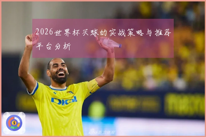 2026世界杯买球的实战策略与推荐平台分析